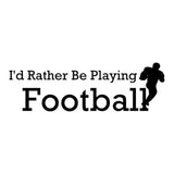 Vinyl Decal Sticker for Computer Wall Car Mac MacBook and More - I'd Rather Be Playing Football