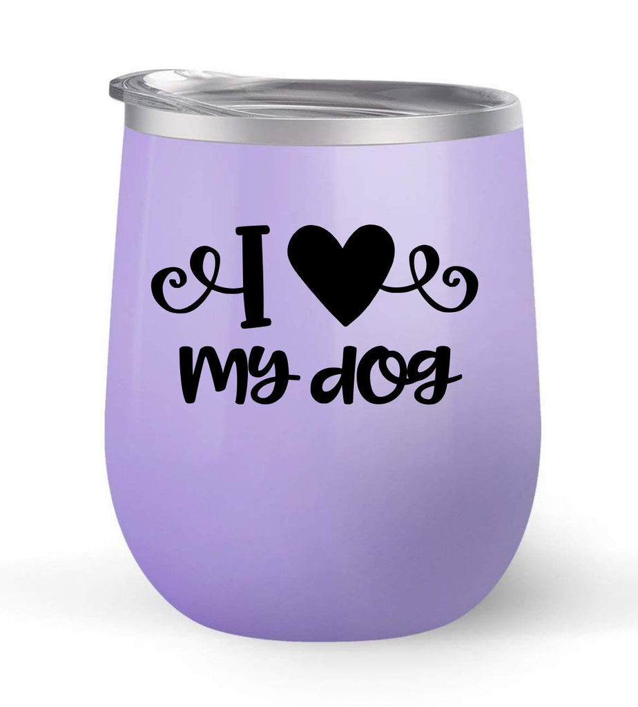 I Love My Dog - Choose your cup color & create a personalized tumbler for Wine Water Coffee & more! Premier Maars Brand 12oz insulated cup keeps drinks cold or hot Perfect gift