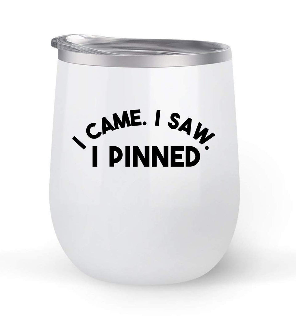 I Came I Saw I Pinned - Choose your cup color & create a personalized tumbler for Wine Water Coffee & more! Premier Maars Brand 12oz insulated cup keeps drinks cold or hot Perfect gift