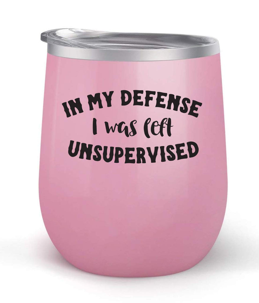 In My Defense I Was Left Unsupervised - Choose your cup color & create a personalized tumbler for Wine Water Coffee & more! Premier Maars Brand 12oz insulated cup keeps drinks cold or hot Perfect gift