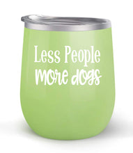 Load image into Gallery viewer, Less People More Dogs - Choose your cup color &amp; create a personalized tumbler for Wine Water Coffee &amp; more! Premier Maars Brand 12oz insulated cup keeps drinks cold or hot Perfect gift