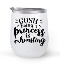 Load image into Gallery viewer, Gosh Being a Princess is Exhausting - Choose your cup color &amp; create a personalized tumbler good for wine water coffee &amp; more! Maars Brand 12oz insulated cup keeps drinks cold or hot Perfect gift