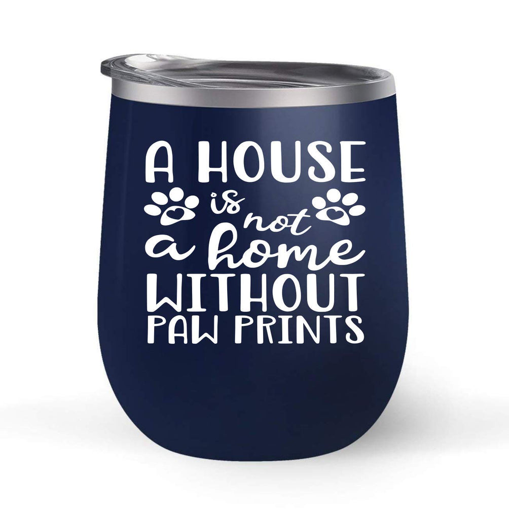 A House Is Not A Home Without Paw Prints - Choose your cup color & create a personalized tumbler for Wine Water Coffee & more! Premier Maars Brand 12oz insulated cup keeps drinks cold or hot