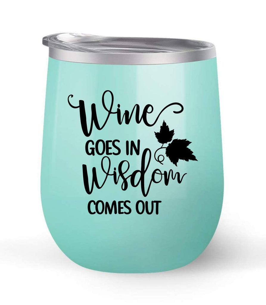 Wine Goes In Wisdom Comes Out - Choose your cup color & create a personalized tumbler for Wine Water Coffee & more! Premier Maars Brand 12oz insulated cup keeps drinks cold or hot Perfect gift