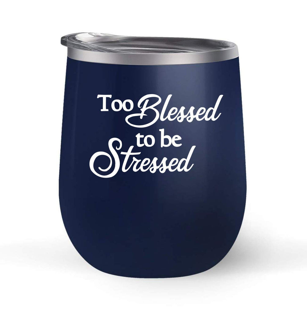 Too Blessed To Be Stressed - Choose your cup color & create a personalized tumbler for Wine Water Coffee & more! Premier Maars Brand 12oz insulated cup keeps drinks cold or hot Perfect gift