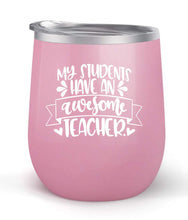 Load image into Gallery viewer, My Students Have An Awesome Teacher - Choose your cup color &amp; create a personalized tumbler for Wine Water Coffee &amp; more! Premier Maars Brand 12oz insulated cup keeps drinks cold or hot Perfect gift
