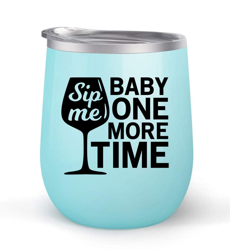 Sip Me Baby One More Time - Choose your cup color & create a personalized tumbler for Wine Water Coffee & more! Premier Maars Brand 12oz insulated cup keeps drinks cold or hot Perfect gift