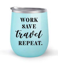 Load image into Gallery viewer, Work Save Travel Repeat - Choose your cup color &amp; create a personalized tumbler for Wine Water Coffee &amp; more! Premier Maars Brand 12oz insulated cup keeps drinks cold or hot Perfect gift