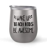 Wake Up Teach Kids Be Awesome - Choose your cup color & create a personalized tumbler for Wine Water Coffee & more! Premier Maars Brand 12oz insulated cup keeps drinks cold or hot Perfect gift