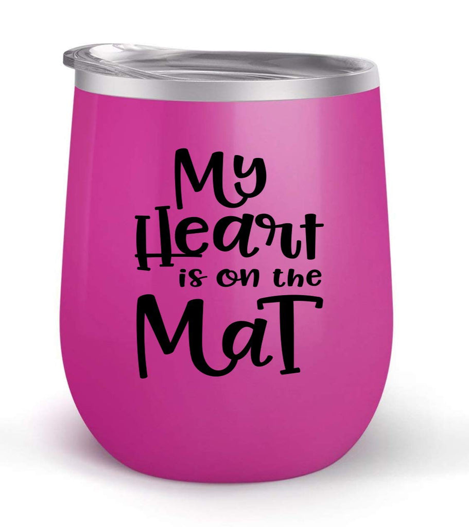 My Heart Is On The Mat - Choose your cup color & create a personalized tumbler for Wine Water Coffee & more! Premier Maars Brand 12oz insulated cup keeps drinks cold or hot Perfect gift