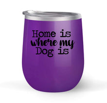 Load image into Gallery viewer, Home Is Where My Dog Is - Choose your cup color &amp; create a personalized tumbler for Wine Water Coffee &amp; more! Premier Maars Brand 12oz insulated cup keeps drinks cold or hot Perfect gift