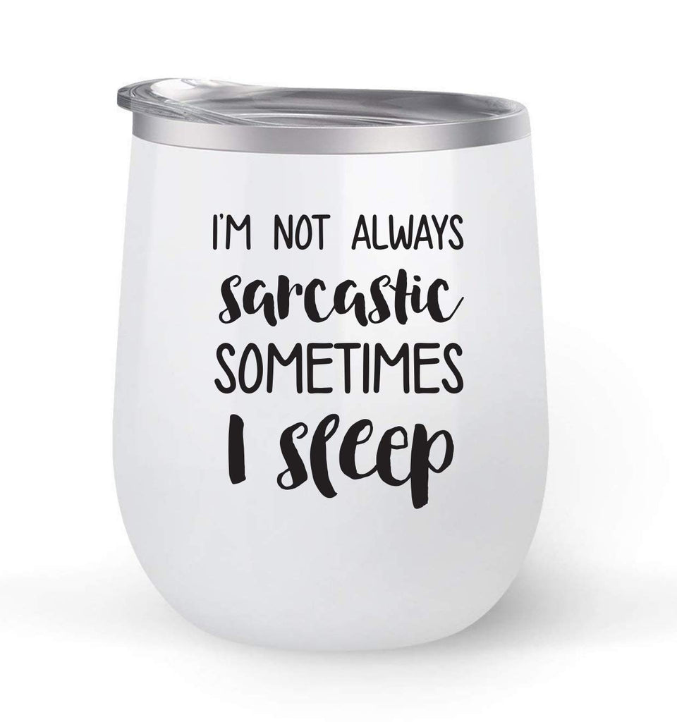 I'm Not Always Sarcastic Sometimes I Sleep - Choose your cup color & create a personalized tumbler for Wine Water Coffee & more! Maars Brand 12oz insulated cup keeps drinks cold or hot Perfect gift