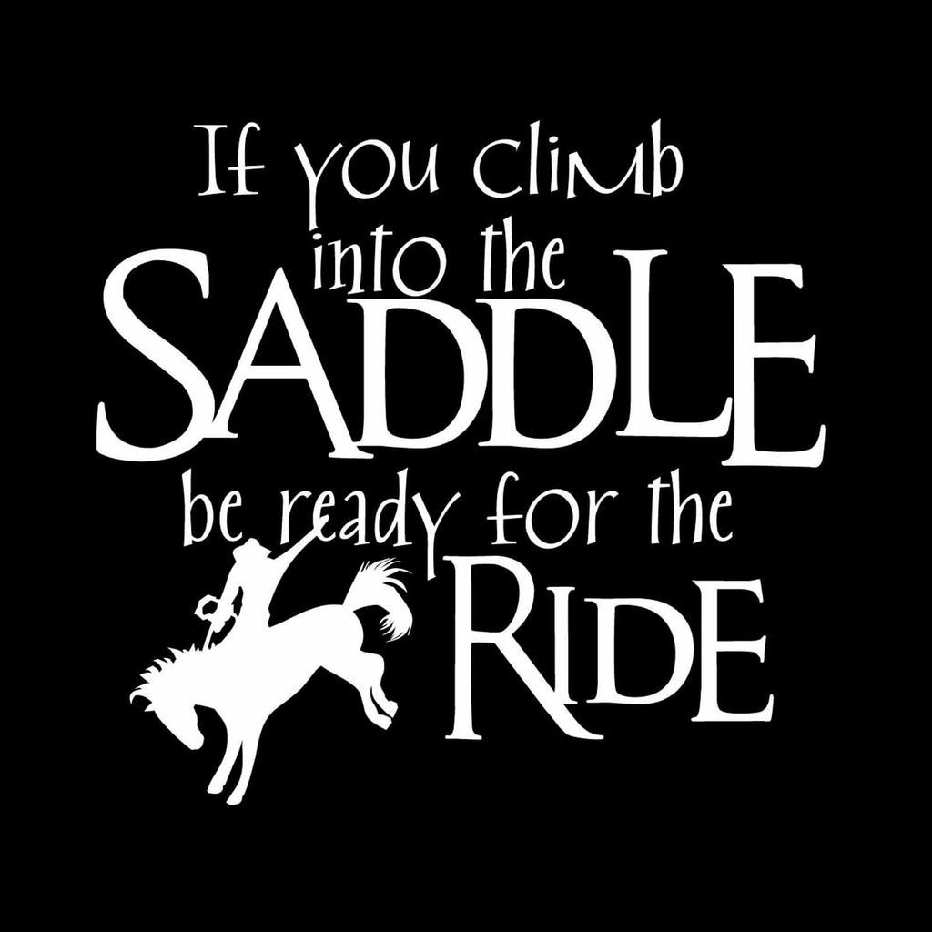If You Climb Into the Saddle Be Ready for the Ride - Decal for horse riders and lovers - Vinyl Decal Sticker for Computer Wall Car Mac Macbook and More - 5.2" x 4.9"