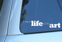 Load image into Gallery viewer, Vinyl Decal Sticker for Computer Wall Car Mac Macbook and More - I want life to be art