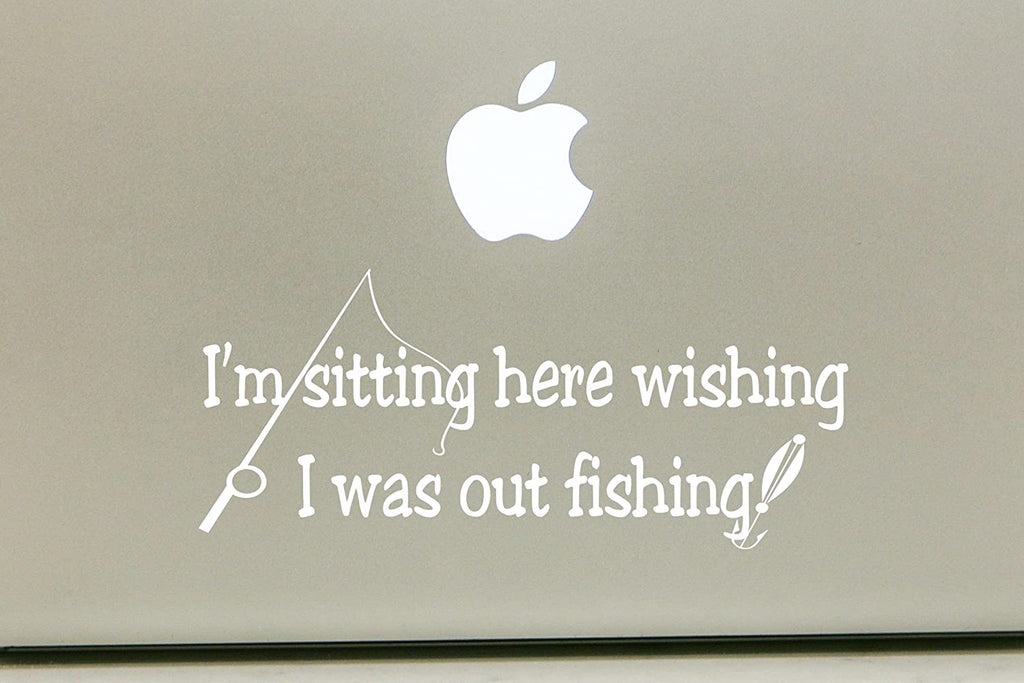 Vinyl Decal Sticker for Computer Wall Car Mac MacBook and More - I'm Sitting Here Wishing I was Out Fishing