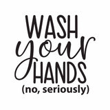 “Wash Your Hands, No Seriously” Vinyl Decal for Bathroom, Kitchen, Restaurant, Mirror, School, Wall Sign Décor Gifts. Promotes Virus Safety Health Hygiene 5