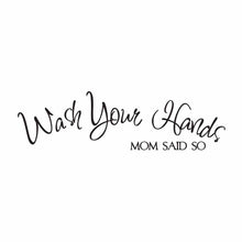 Load image into Gallery viewer, Wash Your Hands Mom Said So - Vinyl Decal for Bathroom, Kitchen, Restaurant, Mirror, School, Wall Sign Décor Gifts. Virus Safety Health Hygiene 7.9&quot; x 2.3&quot;