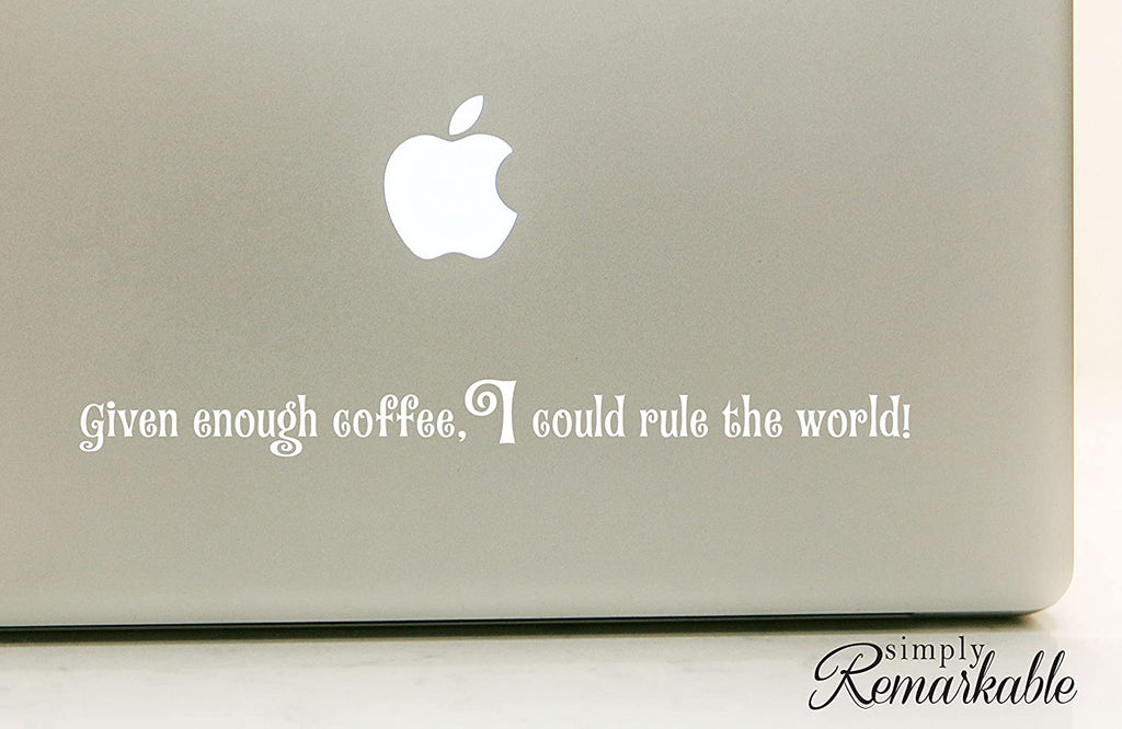 Vinyl Decal Sticker for Computer Wall Car Mac Macbook and More - Given Enough Coffee, I Could Rule the World