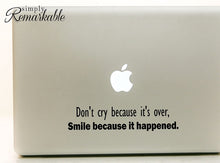 Load image into Gallery viewer, Vinyl Decal Sticker for Computer Wall Car Mac MacBook and More - Don&#39;t cry Because It&#39;s Over, Smile Because it Happened - 8 x 2 inches