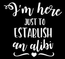 Load image into Gallery viewer, I&#39;m Here Just to Establish an Alibi | 5.2&quot; x 4.9&quot; Vinyl Sticker | Peel and Stick Inspirational Motivational Quotes Stickers Gift | Decal for Humor Lovers