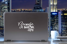 Load image into Gallery viewer, Because I Said So - Mom | 6" x 3.7" Vinyl Sticker | Peel and Stick Inspirational Motivational Quotes Stickers Gift | Decal for Family Moms Lovers