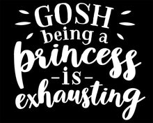 Load image into Gallery viewer, Gosh Being a Princess is Exhausting | 5.2" x 4.6" Vinyl Sticker | Peel and Stick Inspirational Motivational Quotes Stickers Gift | Decal for Family Humor Lovers