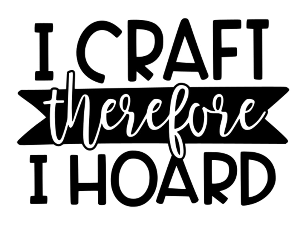 I Craft Therefore I Hoard | 5.2" x 3.6" Vinyl Sticker | Peel and Stick Inspirational Motivational Quotes Stickers Gift | Decal for Hobbies Crafting Lovers