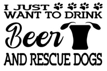 Load image into Gallery viewer, I Just Want to Drink Beer and Rescue Dogs | 7&quot; x 4.5&quot; Vinyl Sticker | Peel and Stick Inspirational Motivational Quotes Stickers Gift | Decal for Animals Rescue Lovers