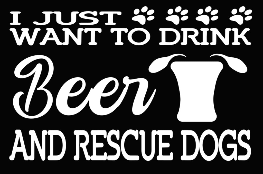 I Just Want to Drink Beer and Rescue Dogs | 7" x 4.5" Vinyl Sticker | Peel and Stick Inspirational Motivational Quotes Stickers Gift | Decal for Animals Rescue Lovers