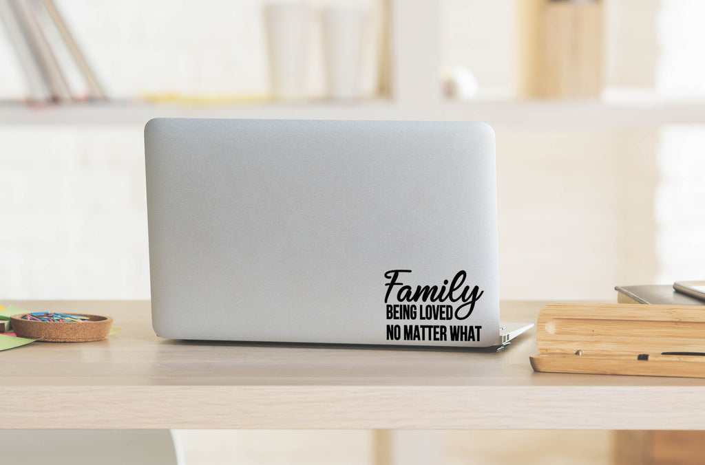 Family Being Loved No Matter What | 5.2" x 3.7" Vinyl Sticker | Peel and Stick Inspirational Motivational Quotes Stickers Gift | Decal for Family General Lovers