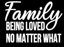 Load image into Gallery viewer, Family Being Loved No Matter What | 5.2" x 3.7" Vinyl Sticker | Peel and Stick Inspirational Motivational Quotes Stickers Gift | Decal for Family General Lovers