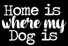 Load image into Gallery viewer, Home is Where My Dog is | 5.2&quot; x 3.3&quot; Vinyl Sticker | Peel and Stick Inspirational Motivational Quotes Stickers Gift | Decal for Animals Dogs Lovers