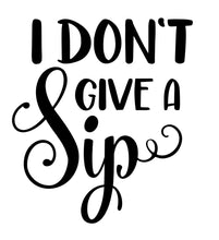 Load image into Gallery viewer, I Don&#39;t Give a Sip | 4.5&quot; x 5.2&quot; Vinyl Sticker | Peel and Stick Inspirational Motivational Quotes Stickers Gift | Decal for Wine, Beer, Coffee, Tea Humor Lovers