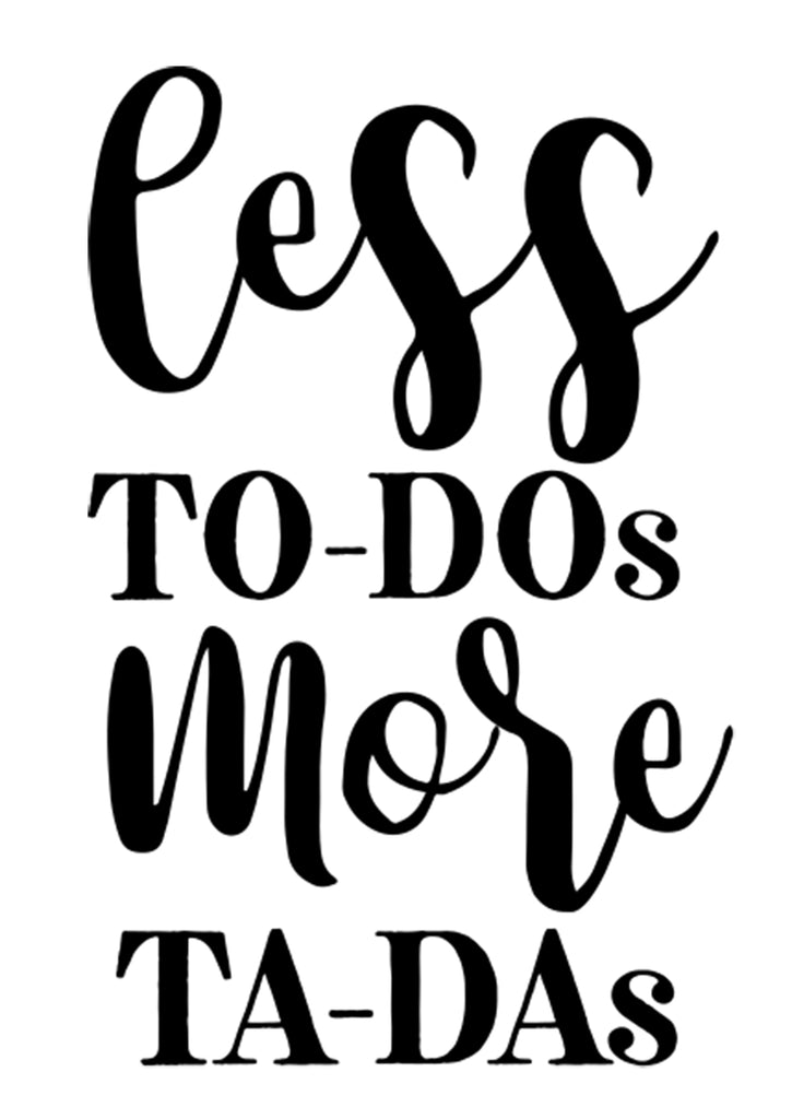 Less to-Dos More Ta-Das | 6" x 3.9" Vinyl Sticker | Peel and Stick Inspirational Motivational Quotes Stickers Gift | Decal for Inspiration/Motivation Lovers