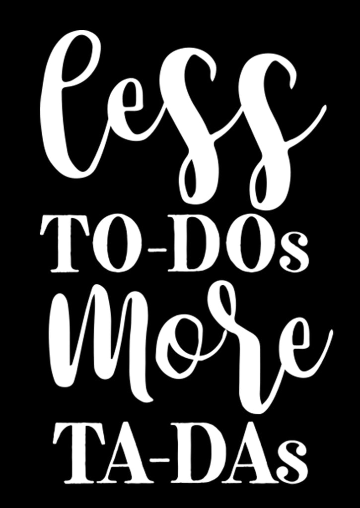 Less to-Dos More Ta-Das | 6" x 3.9" Vinyl Sticker | Peel and Stick Inspirational Motivational Quotes Stickers Gift | Decal for Inspiration/Motivation Lovers