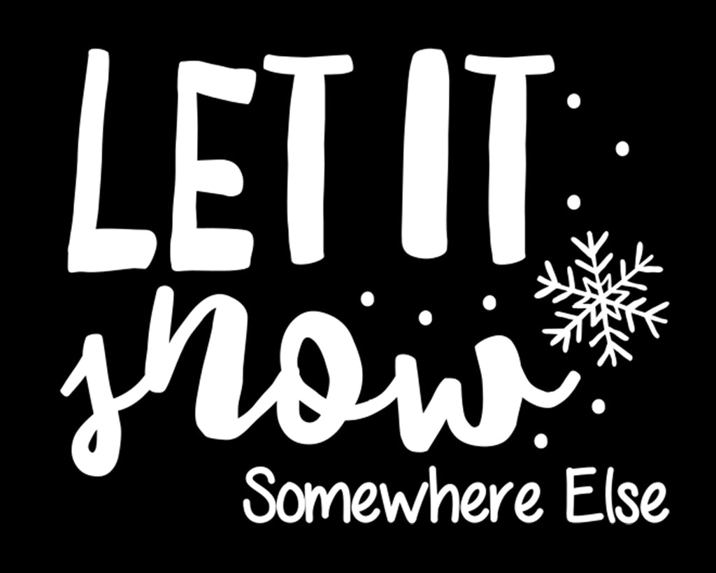 Let it Snow Somewhere Else | 5.2" x 4" Vinyl Sticker | Peel and Stick Inspirational Motivational Quotes Stickers Gift | Decal for Outdoors/Nature Lovers