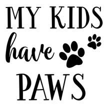 Load image into Gallery viewer, My Kids Have Paws | 5.2&quot; x 5&quot; Vinyl Sticker | Peel and Stick Inspirational Motivational Quotes Stickers Gift | Decal for Animals General Lovers