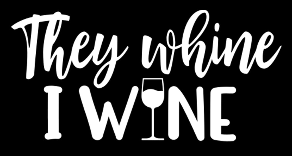 They Whine I Wine | 5.2" x 2.5" Vinyl Sticker | Peel and Stick Inspirational Motivational Quotes Stickers Gift | Decal for Family Parents Lovers