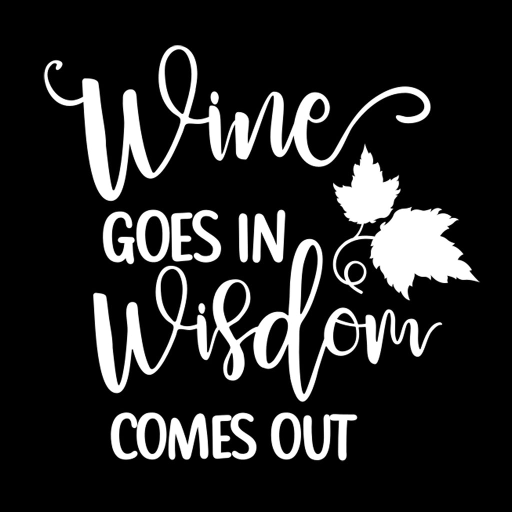 Wine Goes in Wisdome Comes Out | 4.5" x 4.3" Vinyl Sticker | Peel and Stick Inspirational Motivational Quotes Stickers Gift | Decal for Wine, Beer, Coffee, Tea Lovers