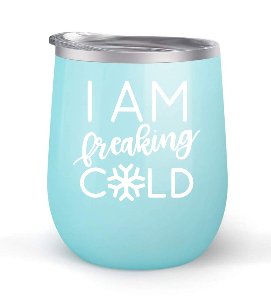I Am Freaking Cold - Choose your cup color & create a personalized tumbler for Wine Water Coffee & more! Premier Maars Brand 12oz insulated cup keeps drinks cold or hot Perfect gift