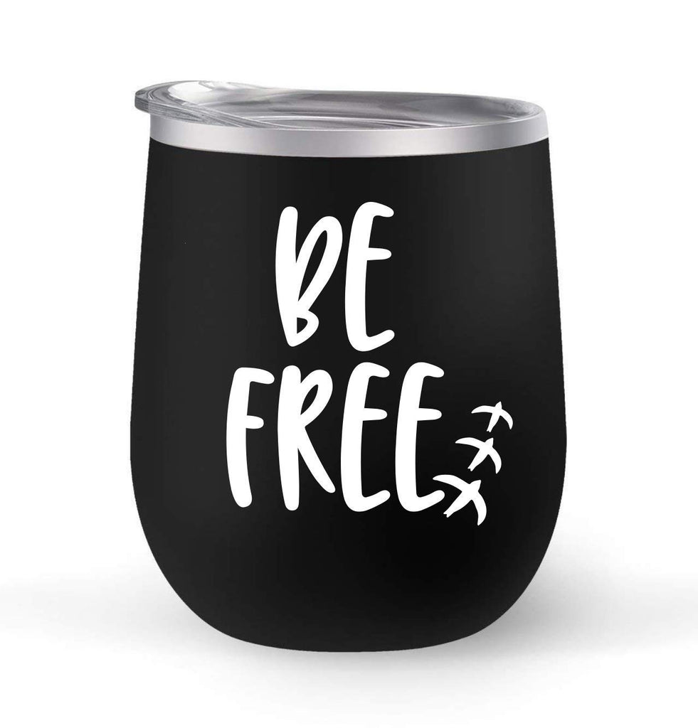 Be Free - Choose your cup color & create a personalized tumbler for Wine Water Coffee & more! Premier Maars Brand 12oz insulated cup keeps drinks cold or hot Perfect gift