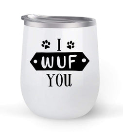 I Wuf You - For Dog Lovers - Choose your cup color & create a personalized tumbler for Wine Water Coffee & more! Premier Maars Brand 12oz insulated cup keeps drinks cold or hot Perfect gift