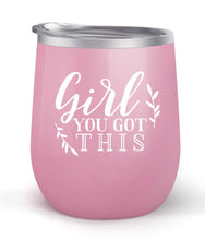 Load image into Gallery viewer, Girl You Got This - Choose your cup color &amp; create a personalized tumbler for Wine Water Coffee &amp; more! Premier Maars Brand 12oz insulated cup keeps drinks cold or hot Perfect gift