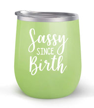 Load image into Gallery viewer, Sassy Since Birth - Choose your cup color &amp; create a personalized tumbler for Wine Water Coffee &amp; more! Premier Maars Brand 12oz insulated cup keeps drinks cold or hot Perfect gift
