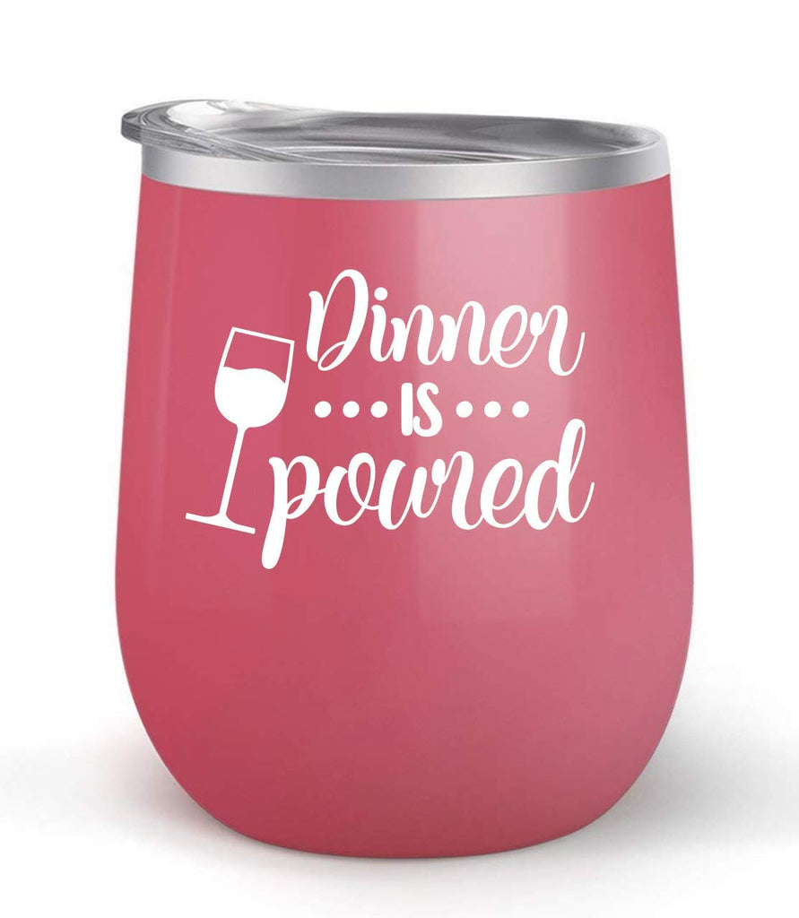 Dinner is Poured - Choose your cup color & create a personalized tumbler for Wine Water Coffee & more! Premier Maars Brand 12oz insulated cup keeps drinks cold or hot Perfect gift