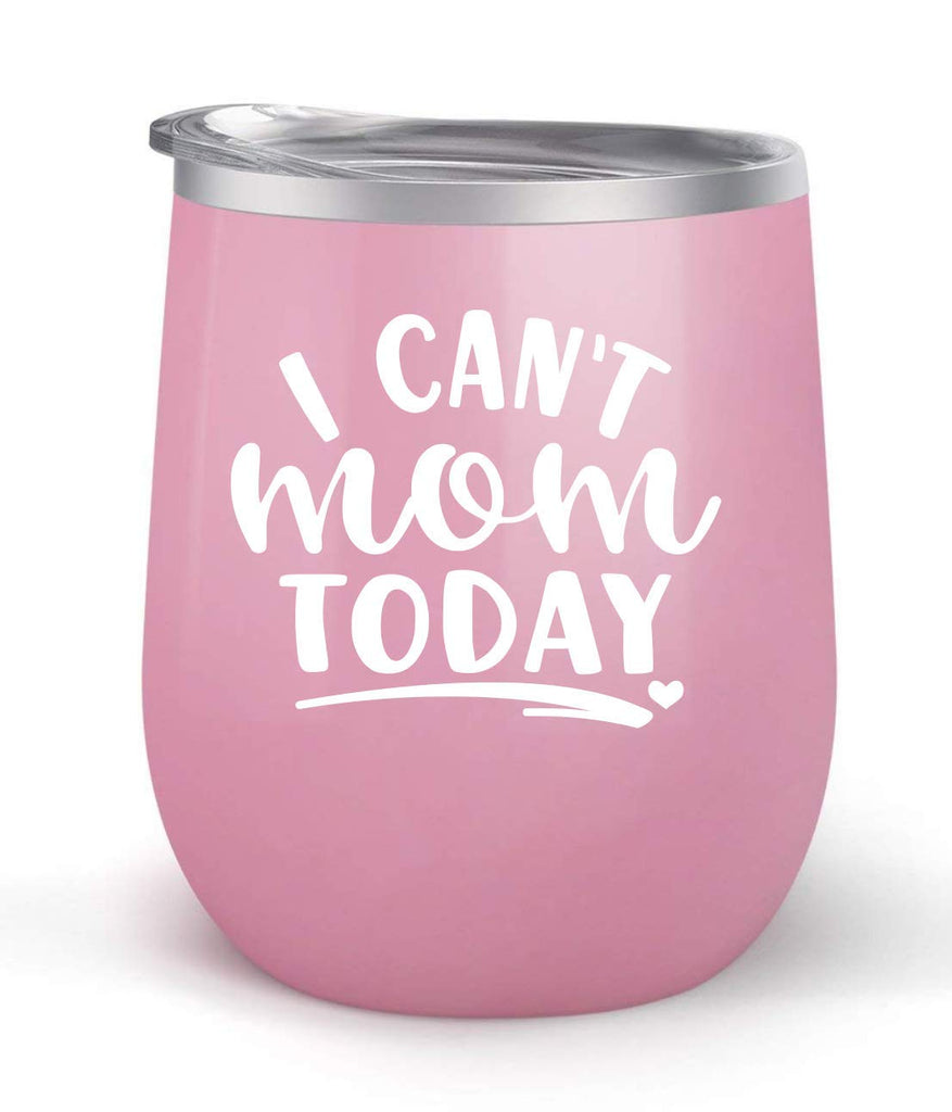 I Can't Mom Today - Choose your cup color & create a personalized tumbler for Wine Water Coffee & more! Premier Maars Brand 12oz insulated cup keeps drinks cold or hot Perfect gift