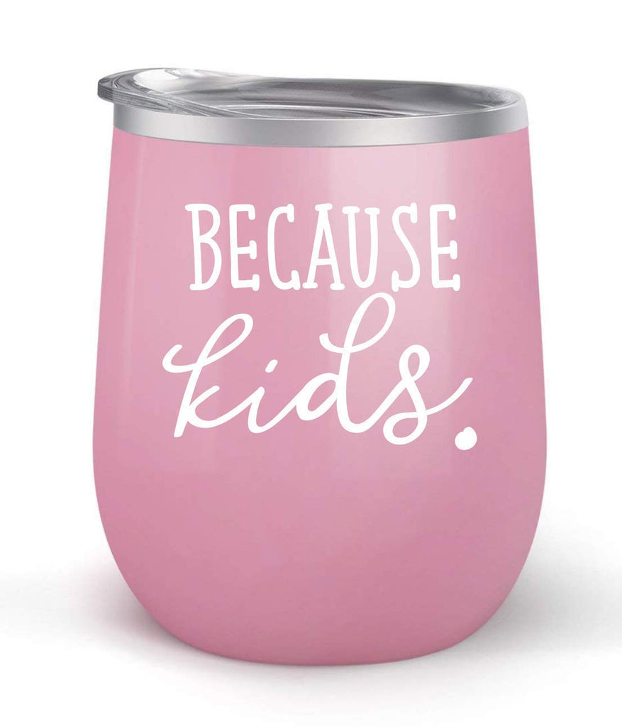 Because Kids - For Moms and Dads - Choose your cup color & create a personalized tumbler good for wine water coffee & more! Premier Maars Brand 12oz insulated cup keeps drinks cold or hot