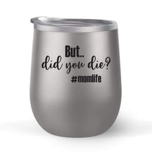 Load image into Gallery viewer, But Did You Die? #momlife - Choose your cup color &amp; create a personalized tumbler for Wine Water Coffee &amp; more! Premier Maars Brand 12oz insulated cup keeps drinks cold or hot Perfect gift