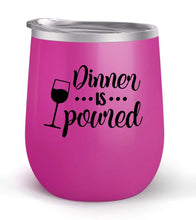 Load image into Gallery viewer, Dinner is Poured - Choose your cup color &amp; create a personalized tumbler for Wine Water Coffee &amp; more! Premier Maars Brand 12oz insulated cup keeps drinks cold or hot Perfect gift