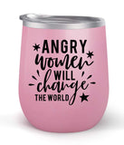 Angry Women Will Change The World - Choose your cup color & create a personalized tumbler good for wine water coffee & more! Maars Brand 12oz insulated cup keeps drinks cold or hot Perfect gift